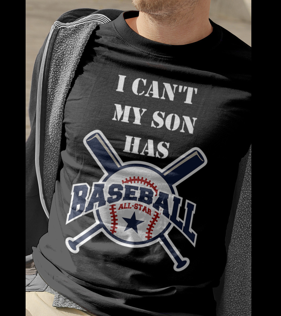 I Can't My Son Has Baseball All-Star T-Shirt