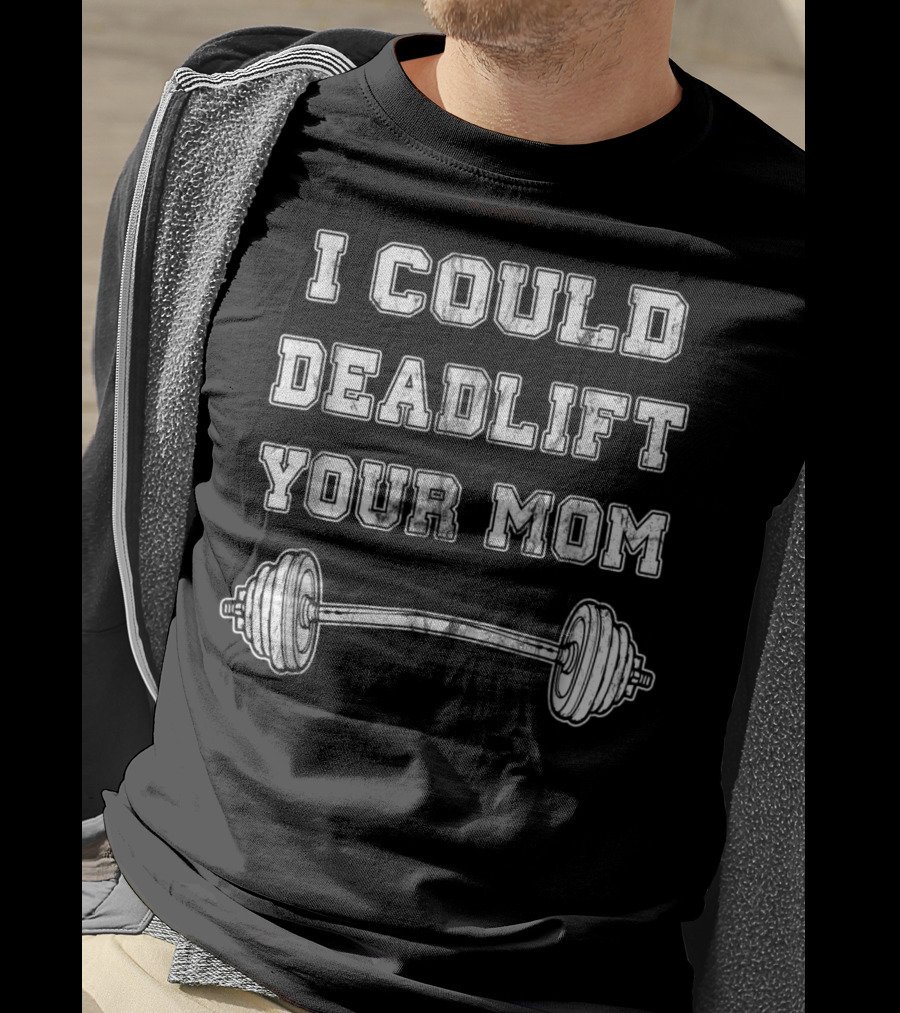 I Could Deadlift Your Mom Weightlifting Barbell T-Shirt