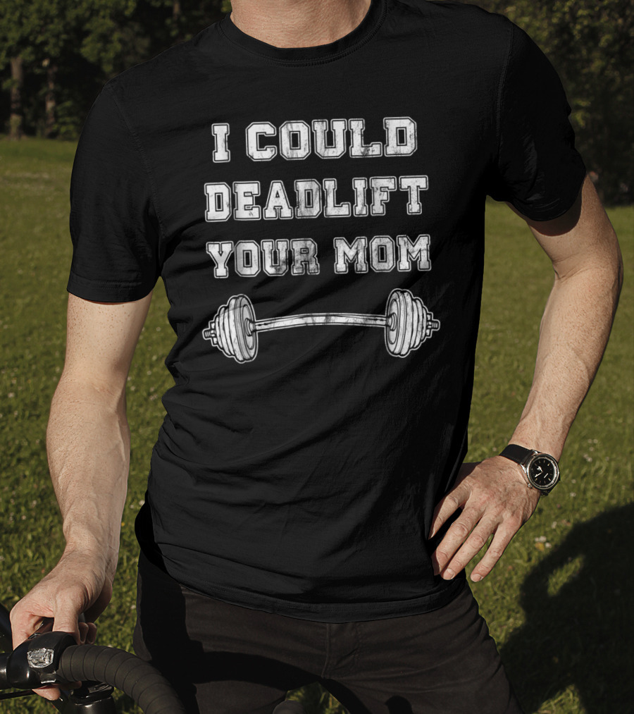 I Could Deadlift Your Mom Weightlifting Barbell T-Shirt