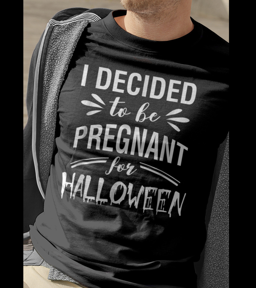 I Decided To Be Pregnant For Halloween T-Shirt