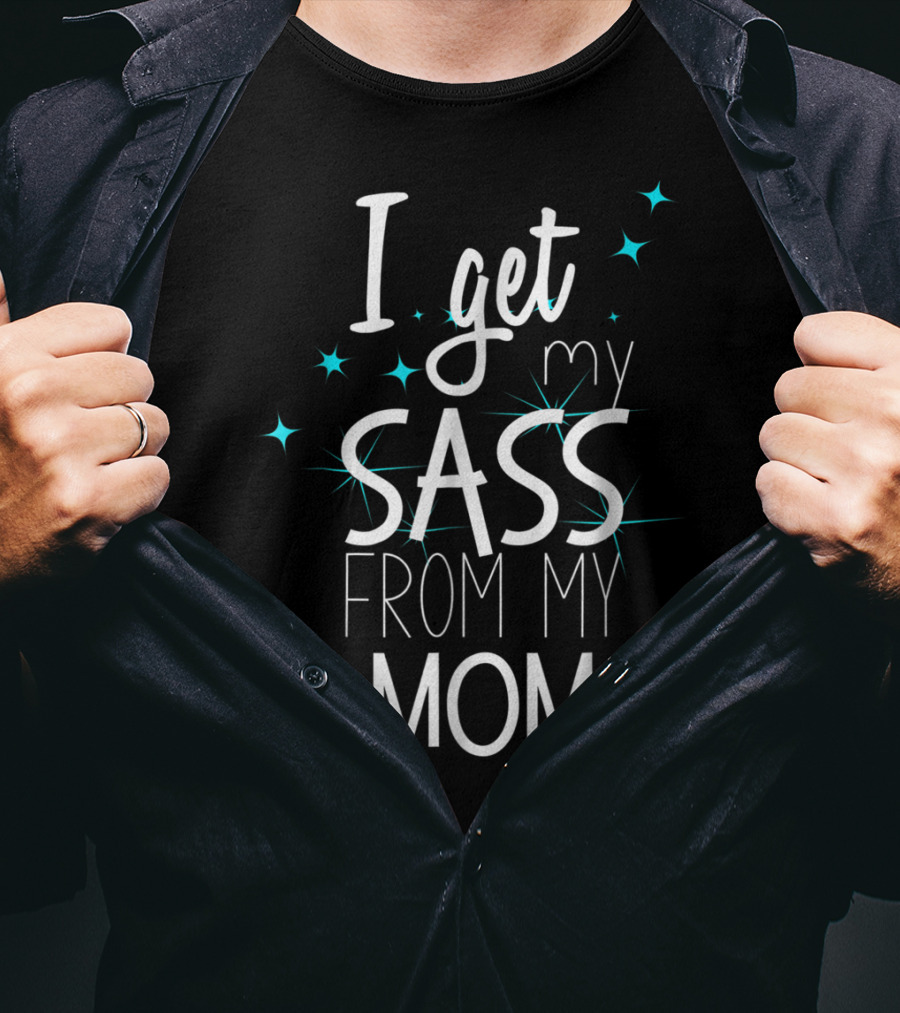 I Get My Sass From My Mom T-Shirt