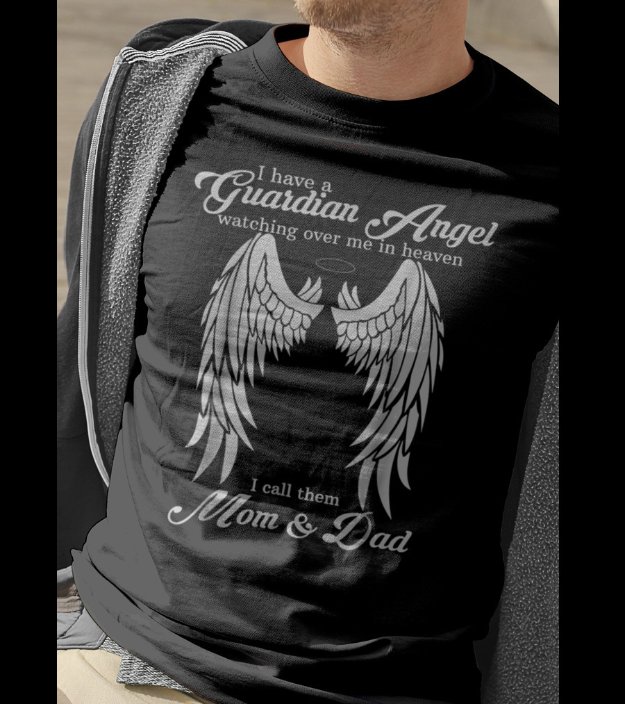 I Have A Guardian Angel Watching Over Me In Heaven I Call Them Mom And Dad T-Shirt