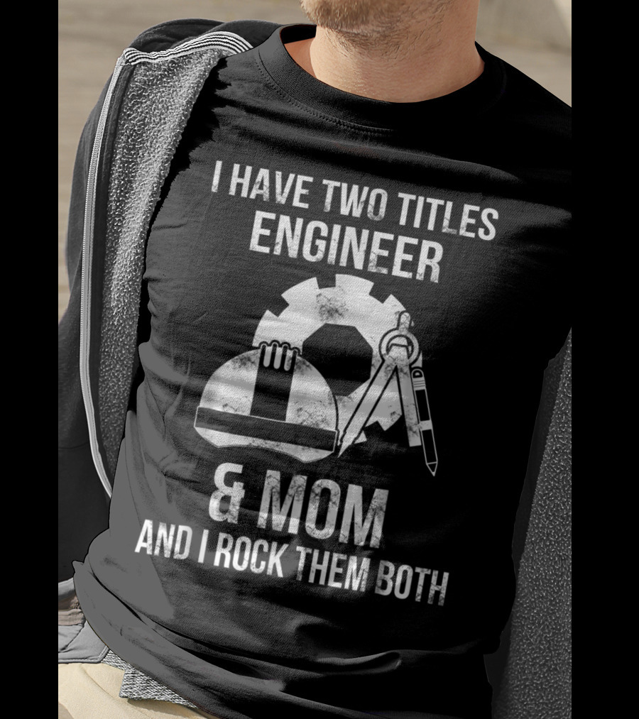 I Have Two Titles Engineer And Mom And I Rock Them Both T-Shirt