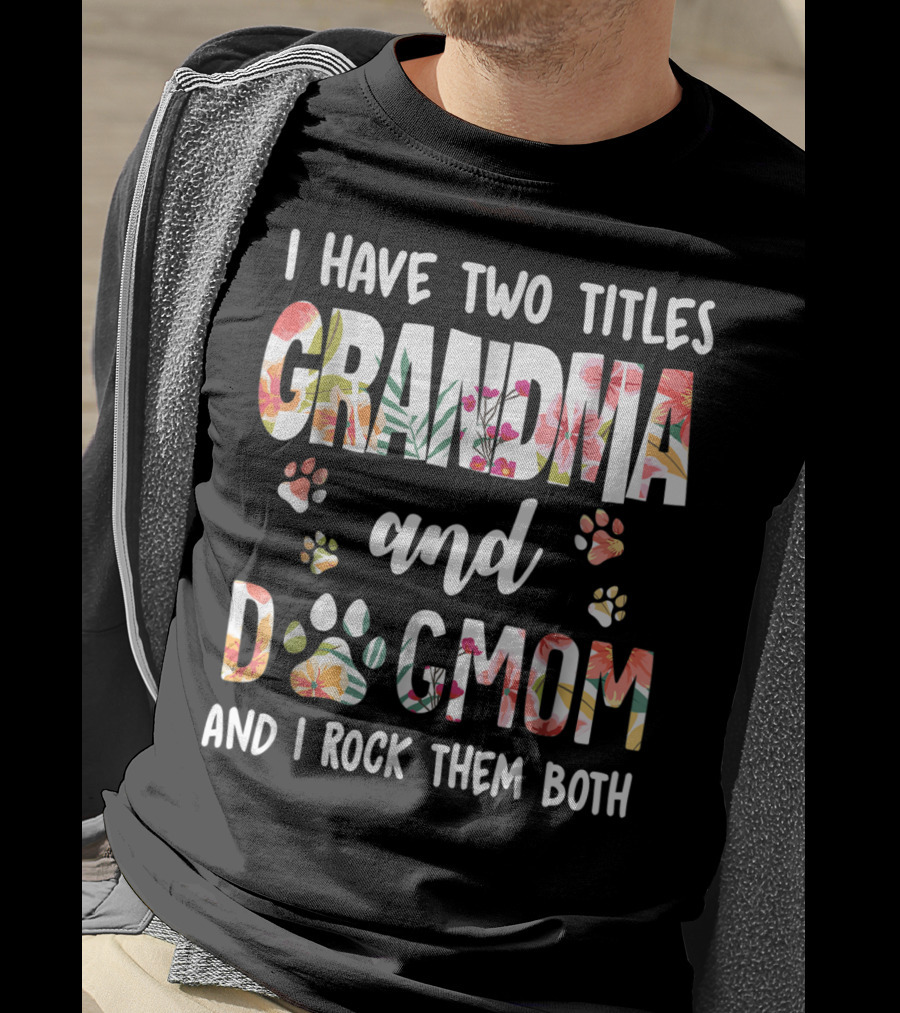 I Have Two Titles Grandma And Dog Mom Floral Paw Prints I Rock Them Both T-Shirt