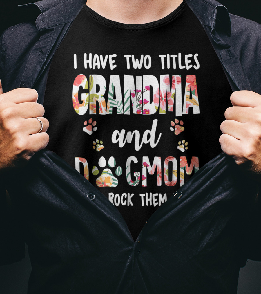 I Have Two Titles Grandma And Dog Mom Floral Paw Prints I Rock Them Both T-Shirt
