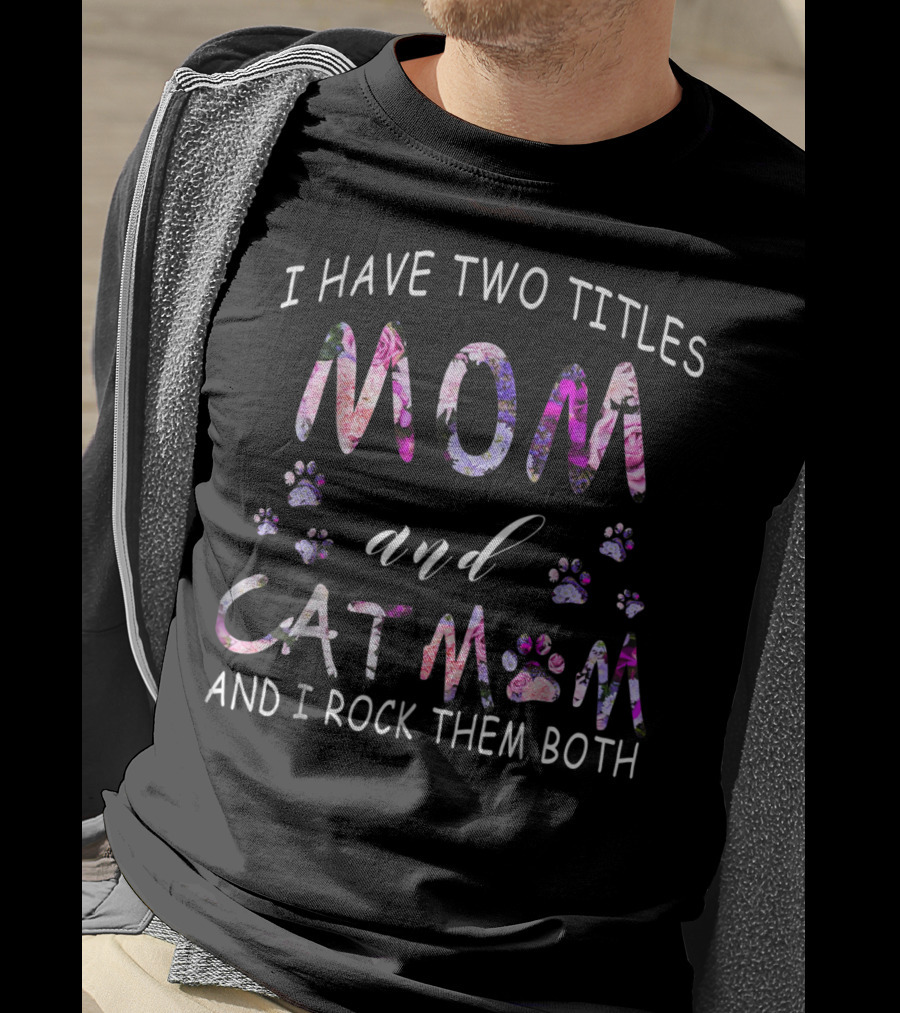 I Have Two Titles Mom And Cat Mom And I Rock Them Both Paw Prints Floral T-Shirt