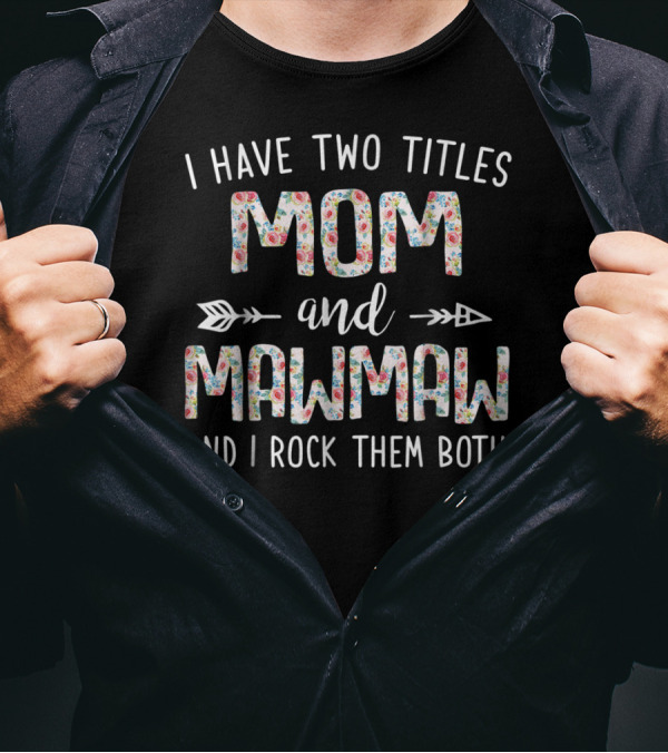 I Have Two Titles Mom And Mawmaw Floral Arrow T-Shirt