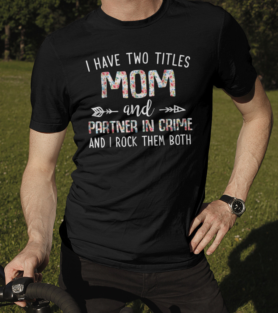 I Have Two Titles Mom And Partner In Crime And I Rock Them Both T-Shirt
