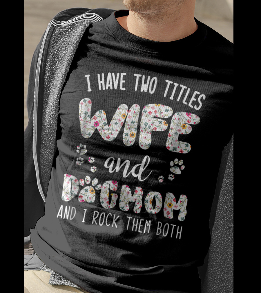 I Have Two Titles Wife And Dog Mom And I Rock Them Both Paw Lover T-Shirt