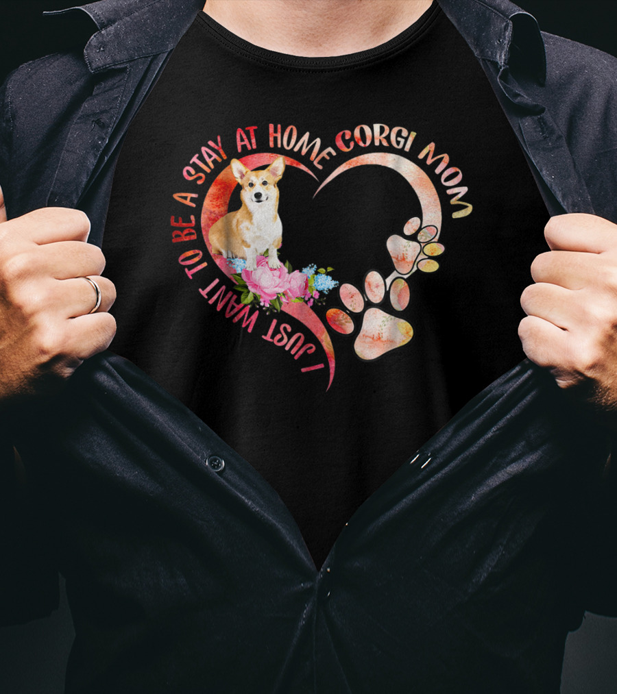 I Just Want To Be A Stay At Home Corgi Mom With Heart And Paw Prints T-Shirt
