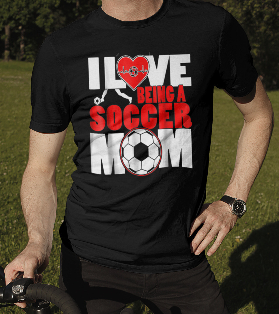 I Love Being A Soccer Mom T-Shirt