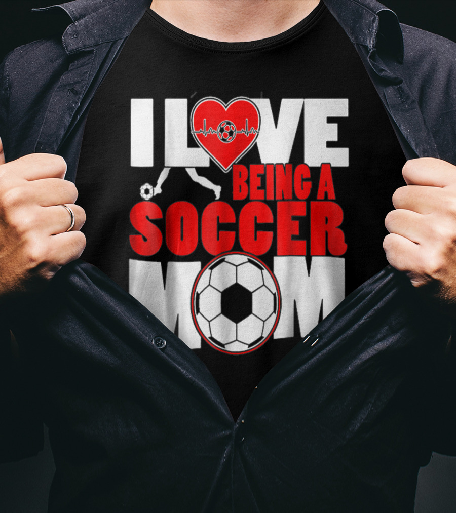I Love Being A Soccer Mom T-Shirt