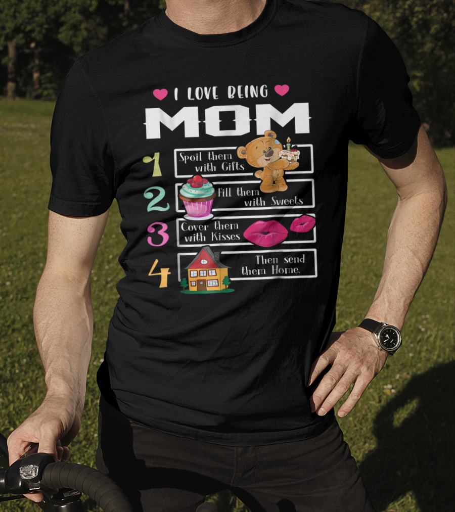 I Love Being Mom Spoil Them With Gifts Fill Them With Sweets Cover Them With Kisses Then Send Them Home T-Shirt