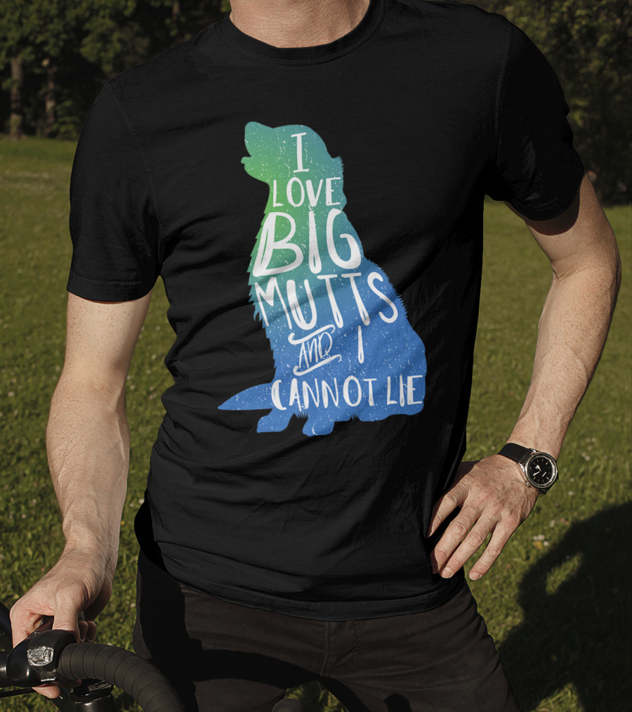 I Love Big Mutts And I Cannot Lie Funny Dog Parent T-Shirt