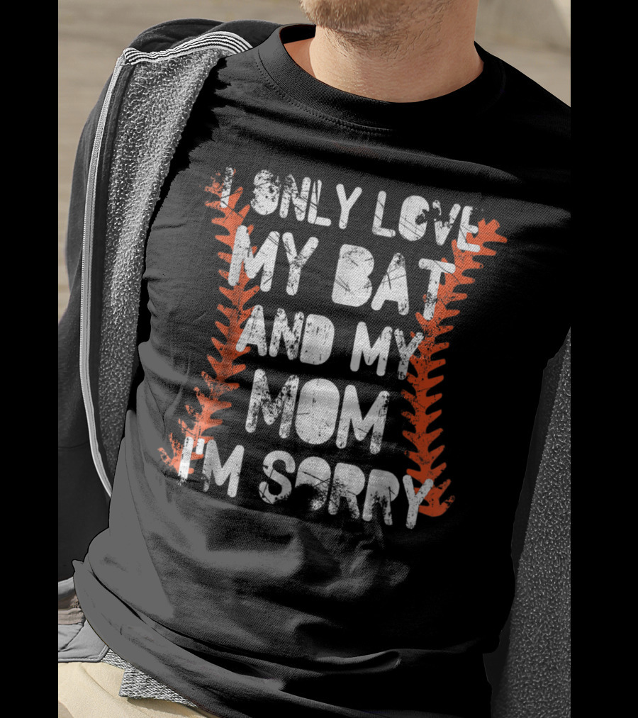 I Only Love My Bat And My Mom I'm Sorry Baseball Stitch T-Shirt