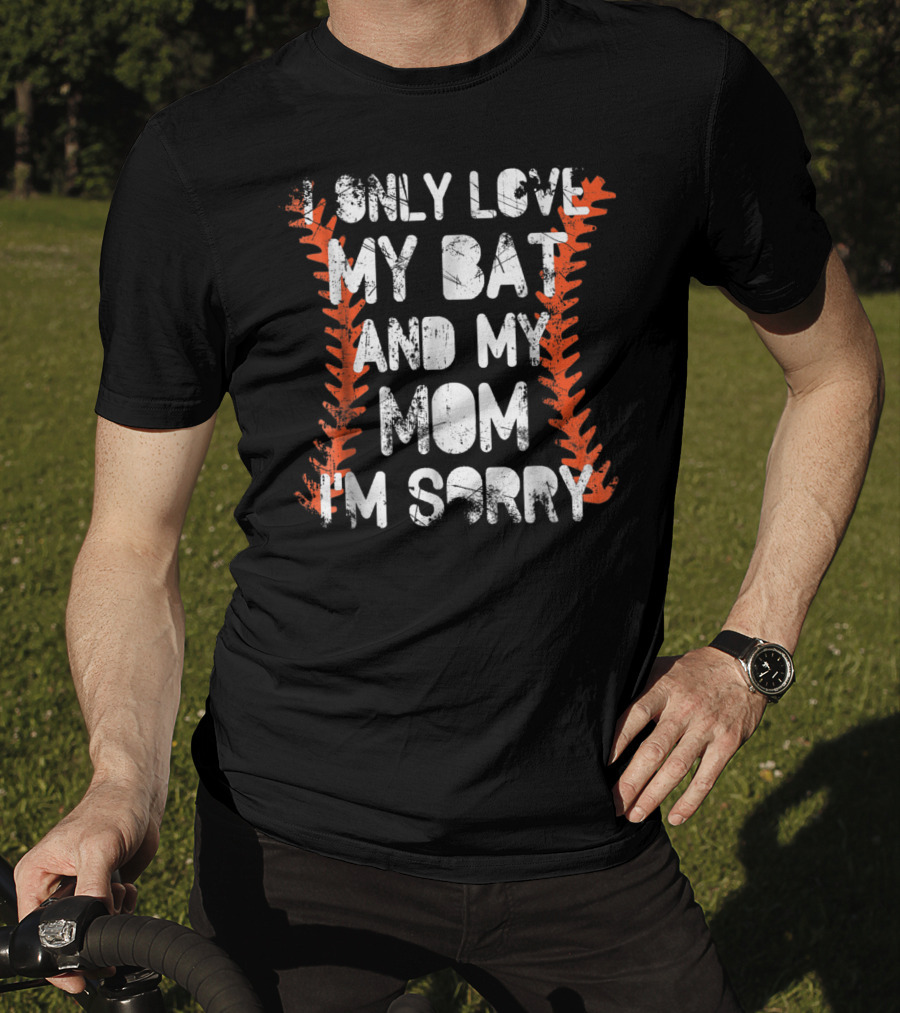 I Only Love My Bat And My Mom I'm Sorry Baseball Stitch T-Shirt