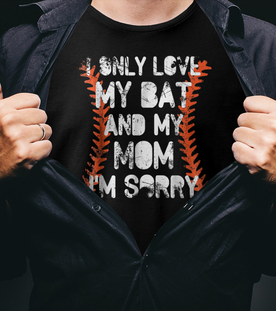I Only Love My Bat And My Mom I'm Sorry Baseball Stitch T-Shirt