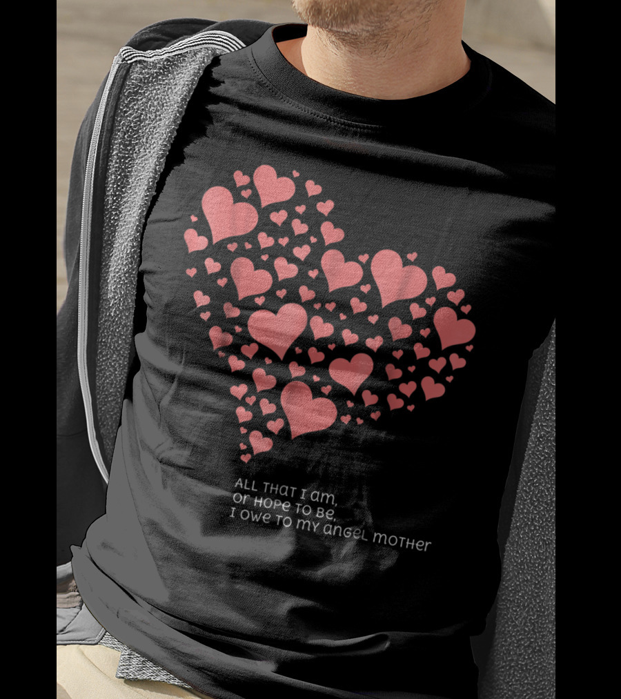 All That I Am Or Hope To Be I Owe To My Angel Mother T-Shirt
