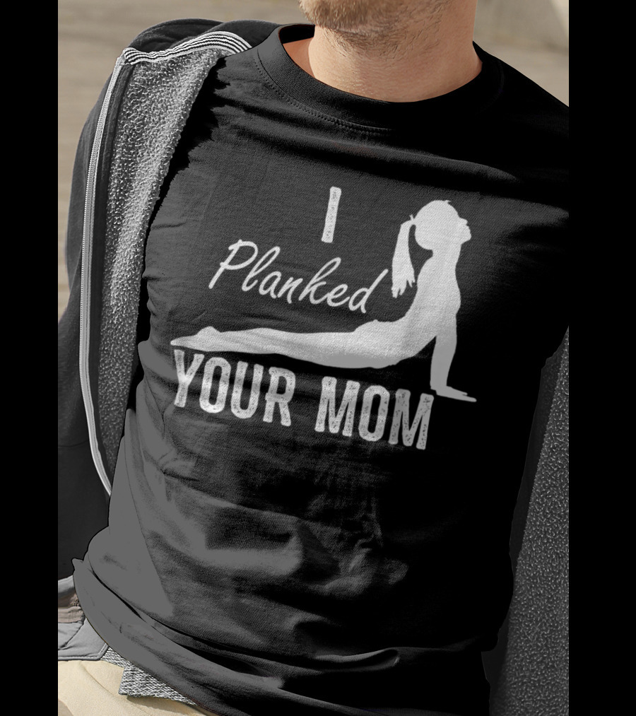I Planked Your Mom Yoga Pose T-Shirt