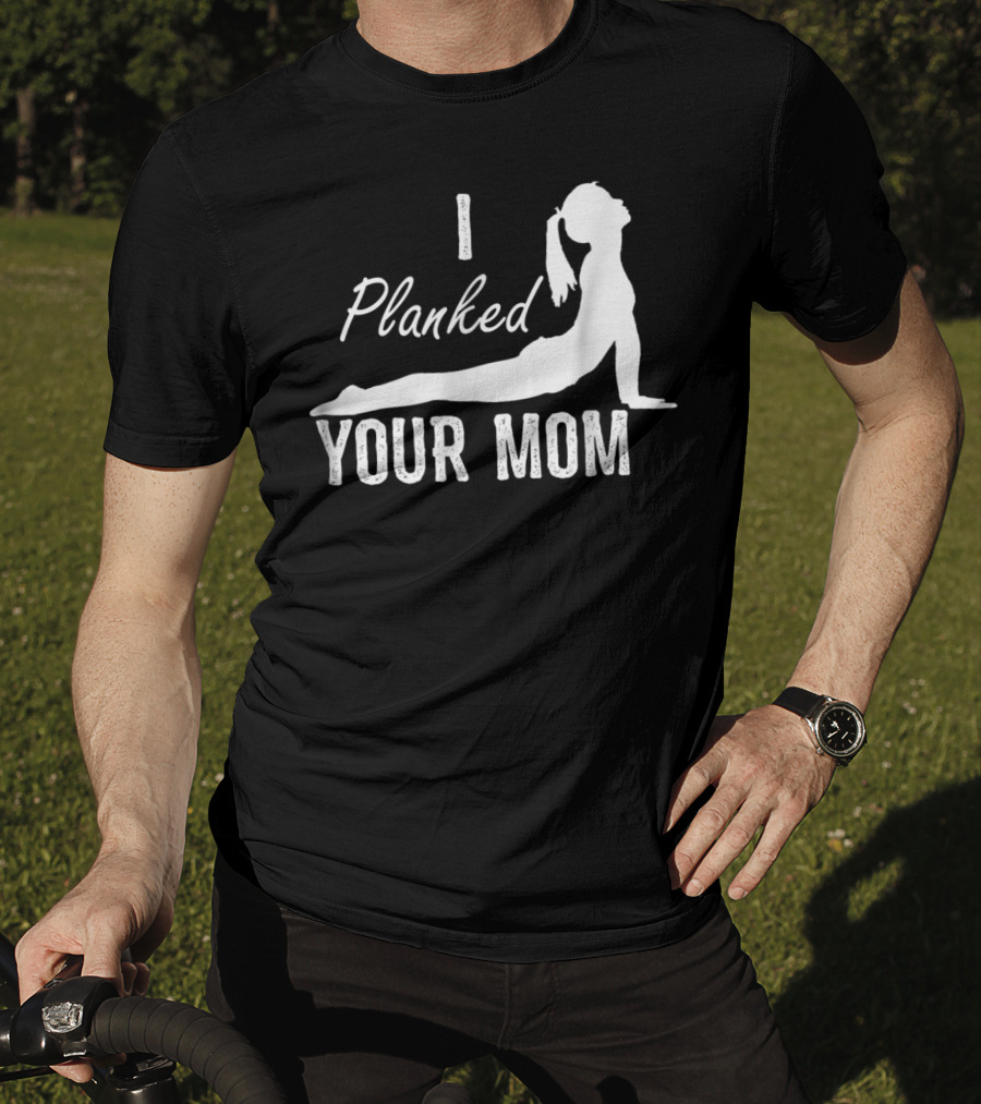 I Planked Your Mom Yoga Pose T-Shirt