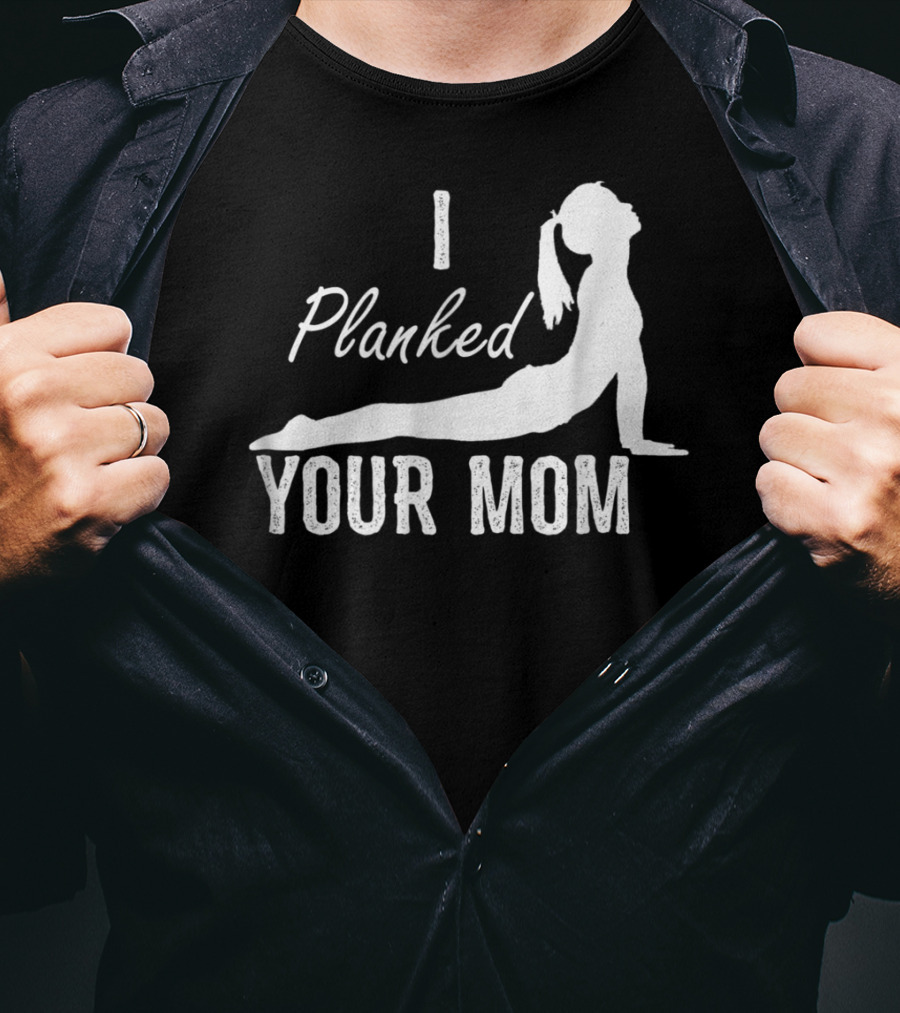 I Planked Your Mom Yoga Pose T-Shirt