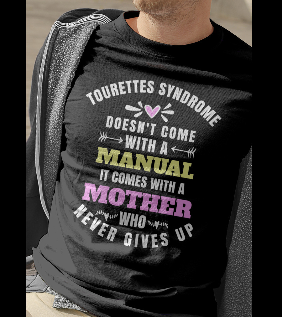 Tourettes Syndrome Doesn't Come With A Manual It Comes With A Mother Who Never Gives Up T-Shirt
