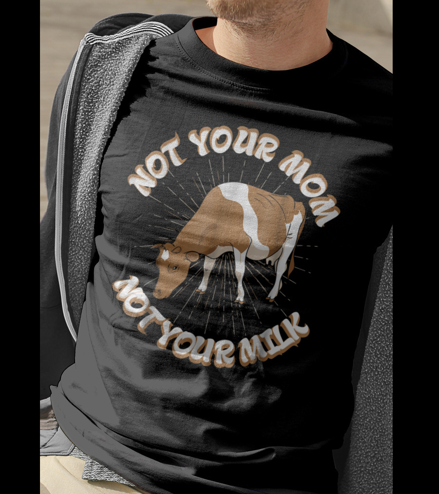 Not Your Mom Not Your Milk Vegan Cow T-Shirt