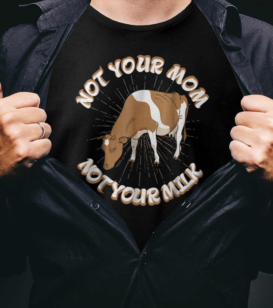 Not Your Mom Not Your Milk Vegan Cow T-Shirt