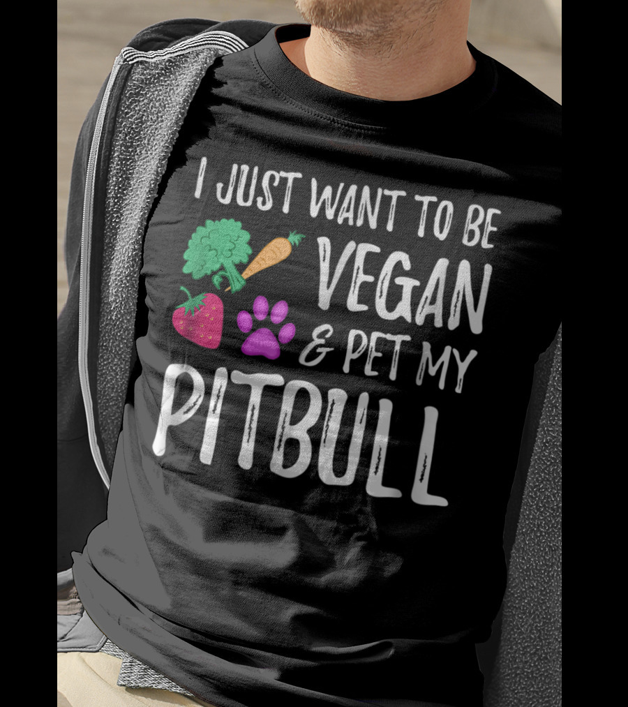 I Just Want To Be Vegan And Pet My Pitbull Vegetarian Dog Mom T-Shirt
