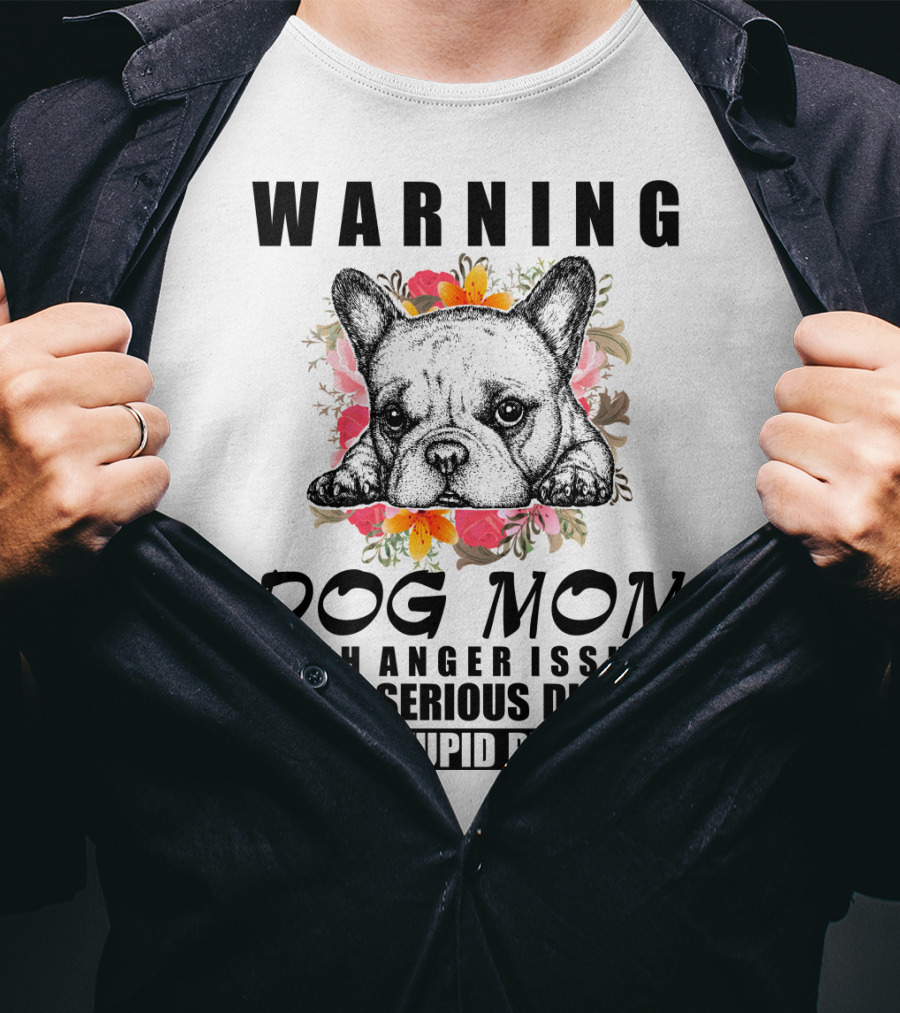 WARNING Dog Mom With Anger Issues And A Serious Dislike For Stupid People T-Shirt