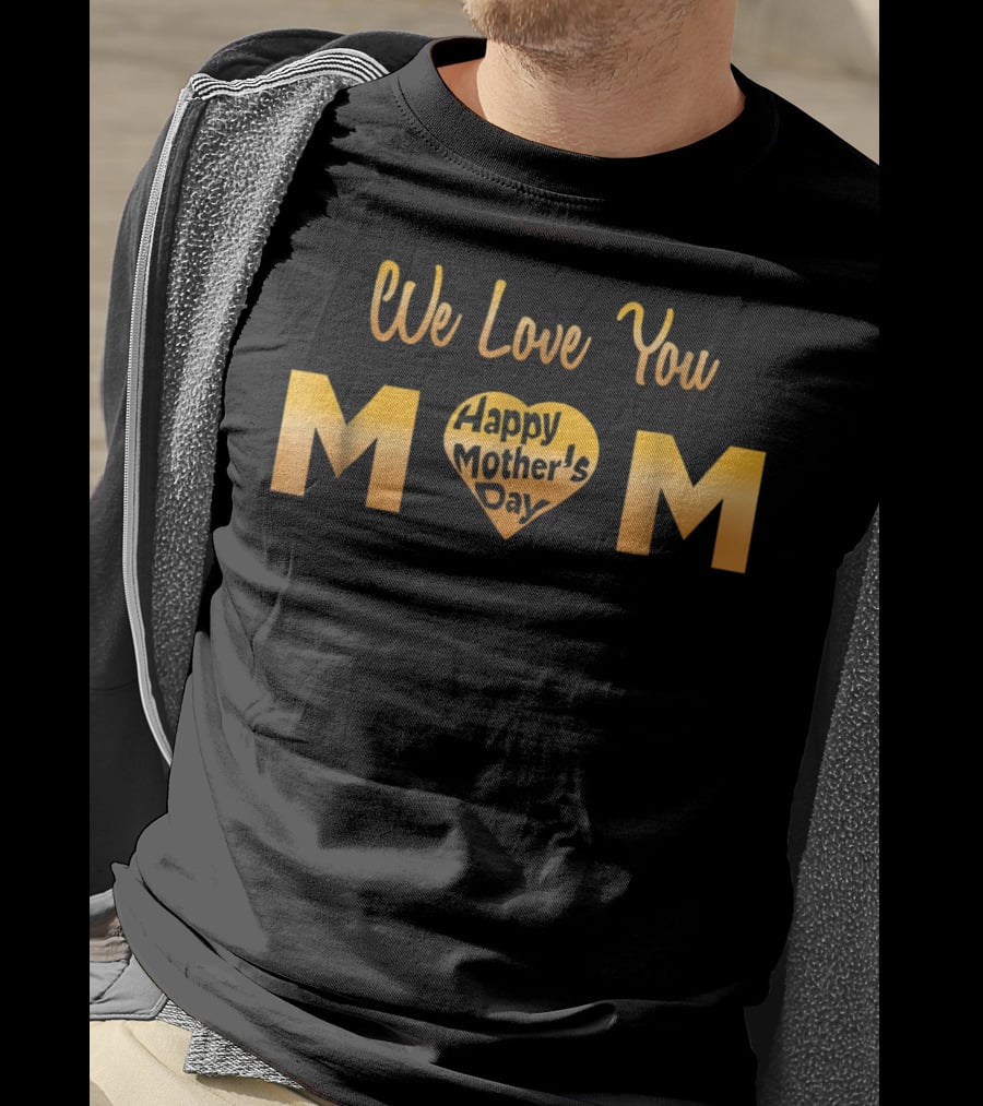 We Love You Mom Happy Mother's Day T-Shirt