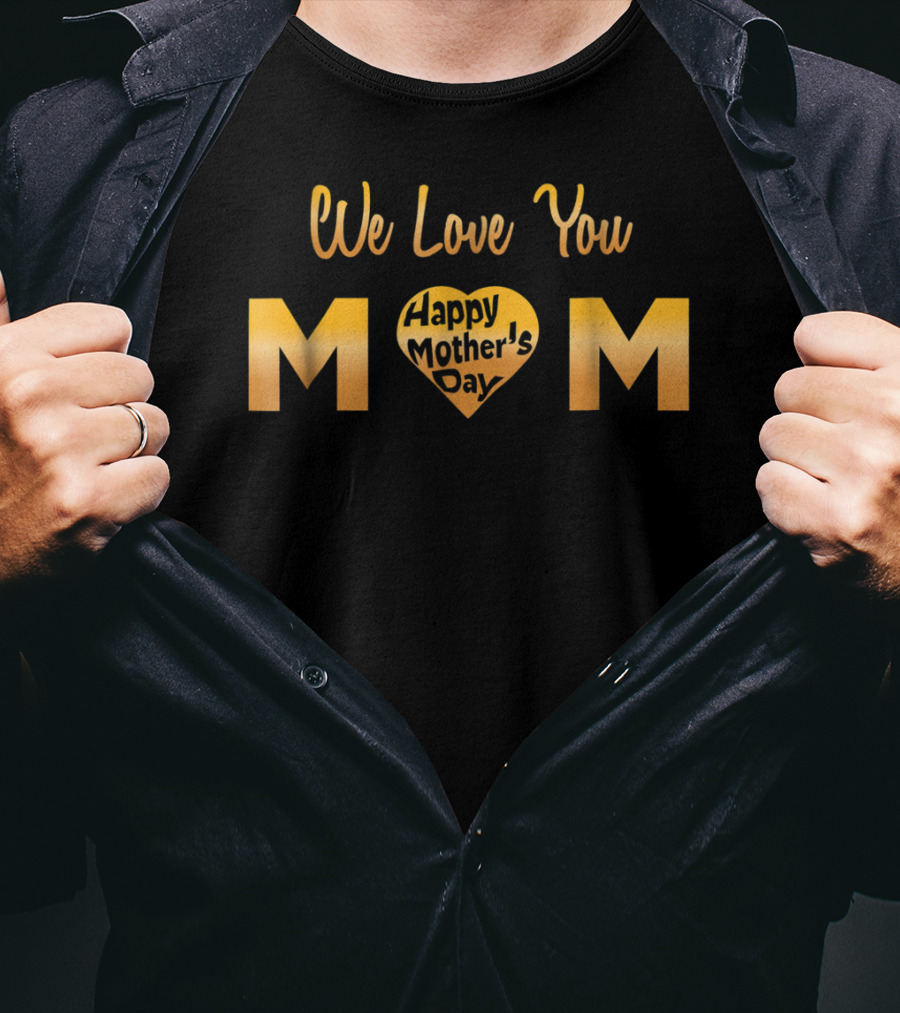 We Love You Mom Happy Mother's Day T-Shirt