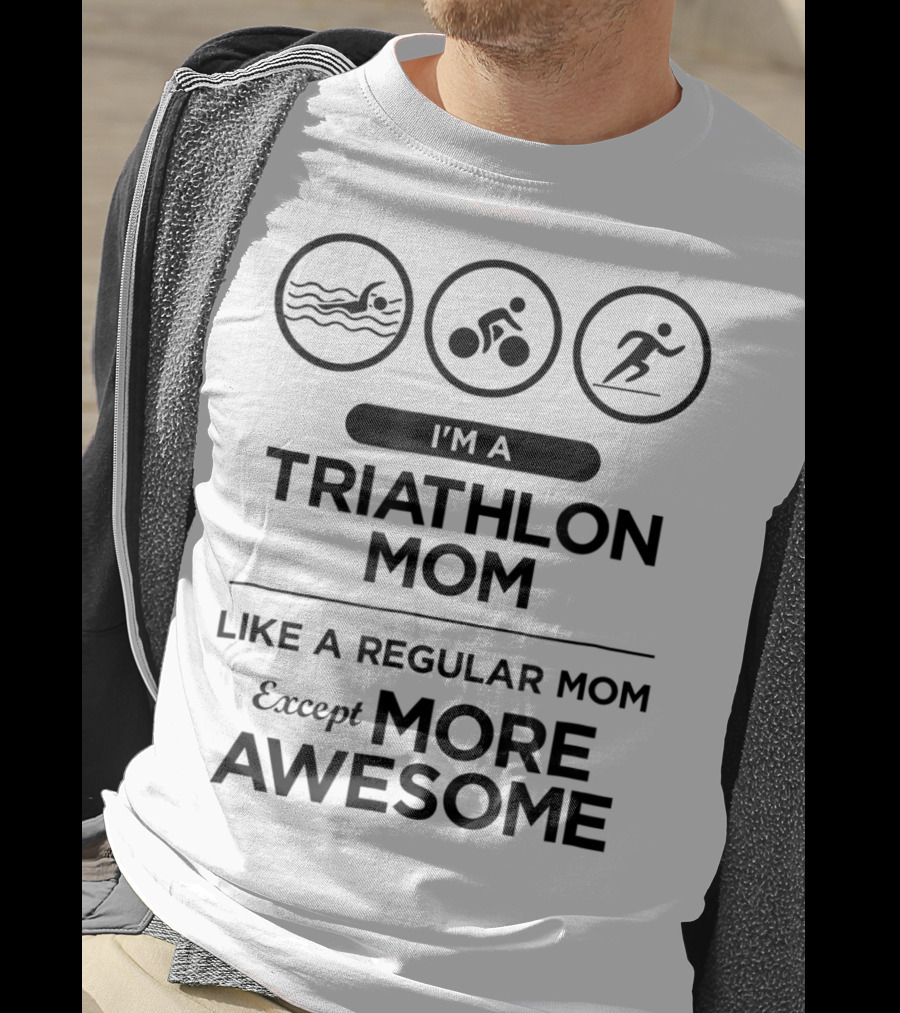 I'm A Triathlon Mom Like A Regular Mom Except More Awesome T-Shirt