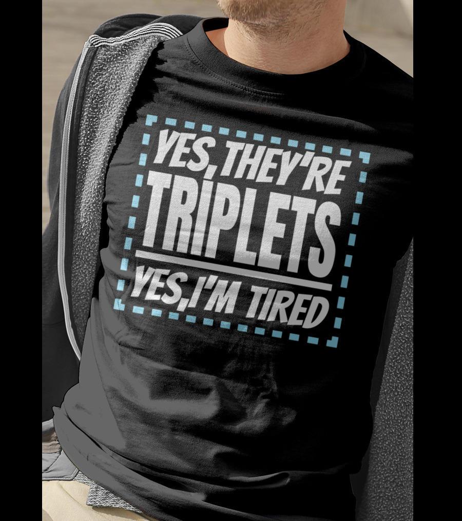 Yes They're Triplets Yes I'm Tired T-Shirt