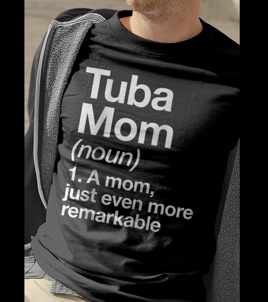 Tuba Mom Definition Noun A Mom Just Even More Remarkable T-Shirt