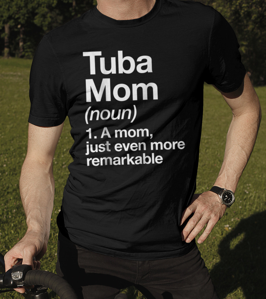 Tuba Mom Definition Noun A Mom Just Even More Remarkable T-Shirt