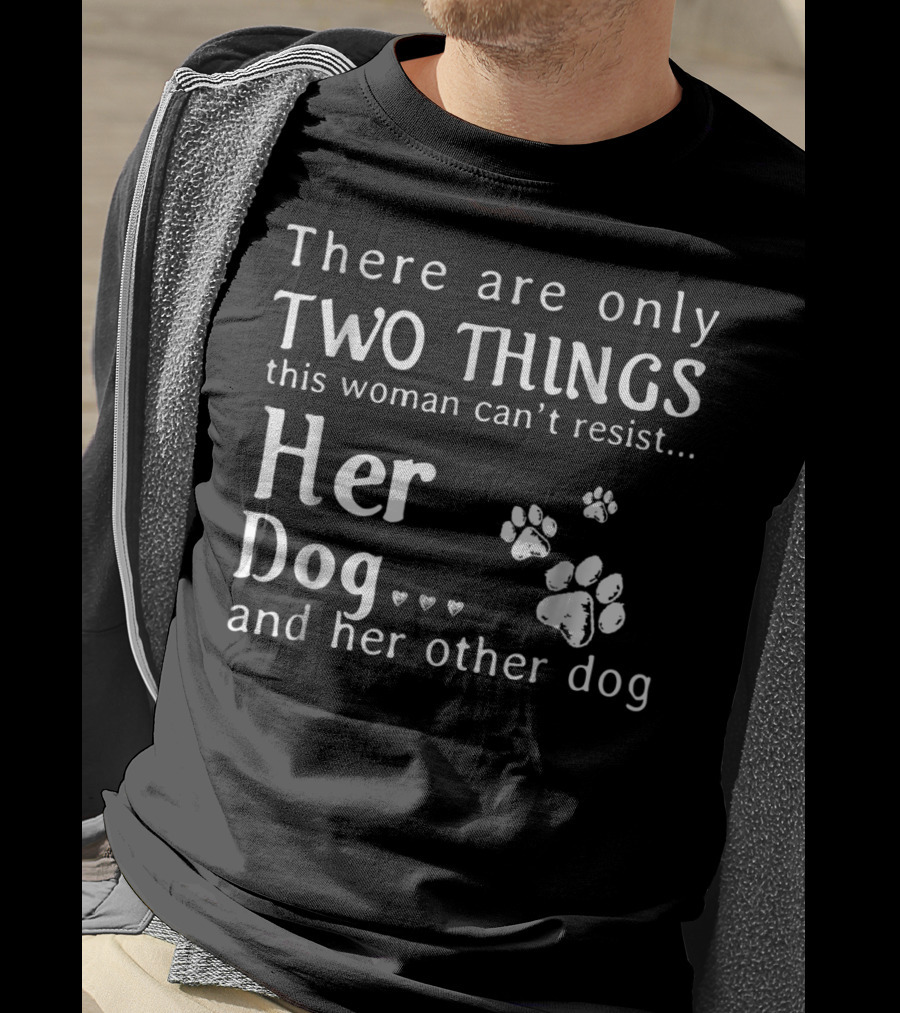 There Are Only Two Things This Woman Can't Resist Her Dog And Her Other Dog Paws Hearts T-Shirt