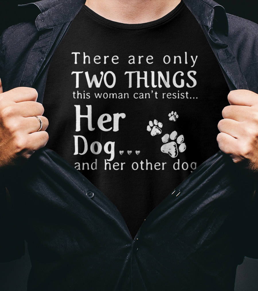 There Are Only Two Things This Woman Can't Resist Her Dog And Her Other Dog Paws Hearts T-Shirt