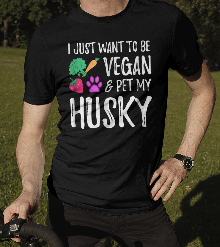 I Just Want To Be Vegan And Pet My Husky - Funny Vegetarian Idea85 T-Shirt