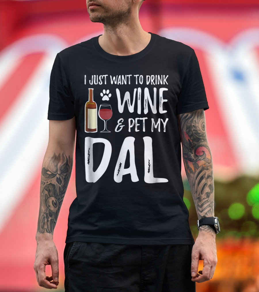I Just Want to Drink Wine and Pet My Dal Dalmation Dog Mom Dad T-Shirt