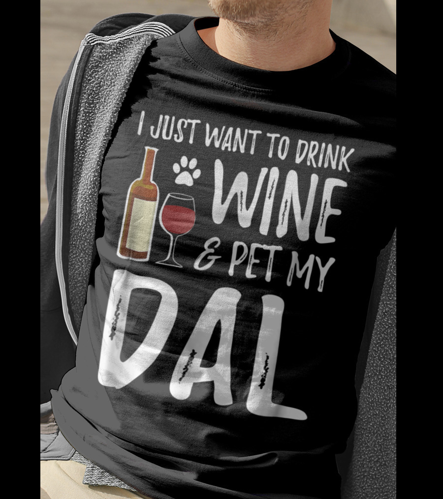I Just Want To Drink Wine And Pet My Dal Dalmation Dog Mom Dad T-Shirt
