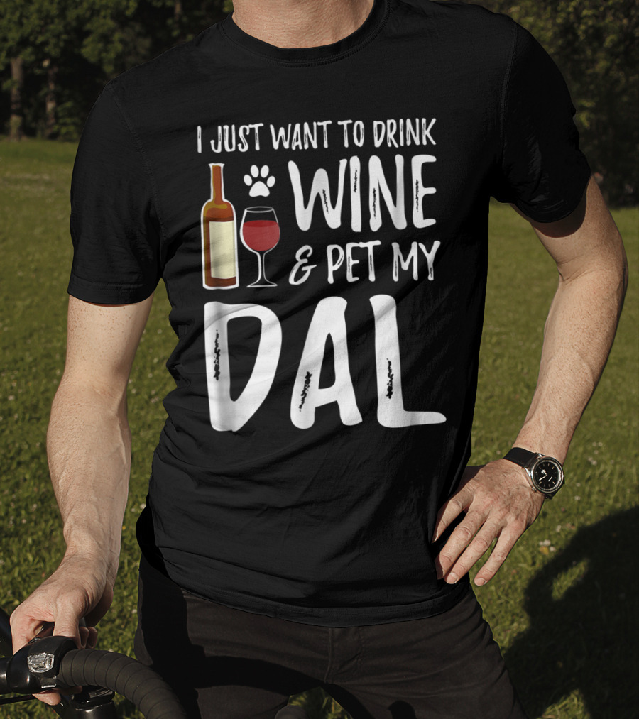 I Just Want To Drink Wine And Pet My Dal Dalmation Dog Mom Dad T-Shirt