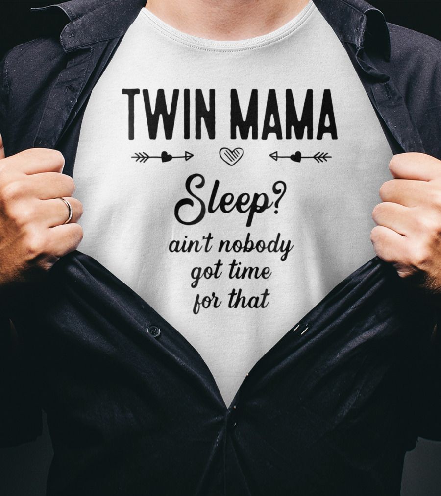 TWIN MAMA Sleep? Ain't Nobody Got Time For That T-Shirt