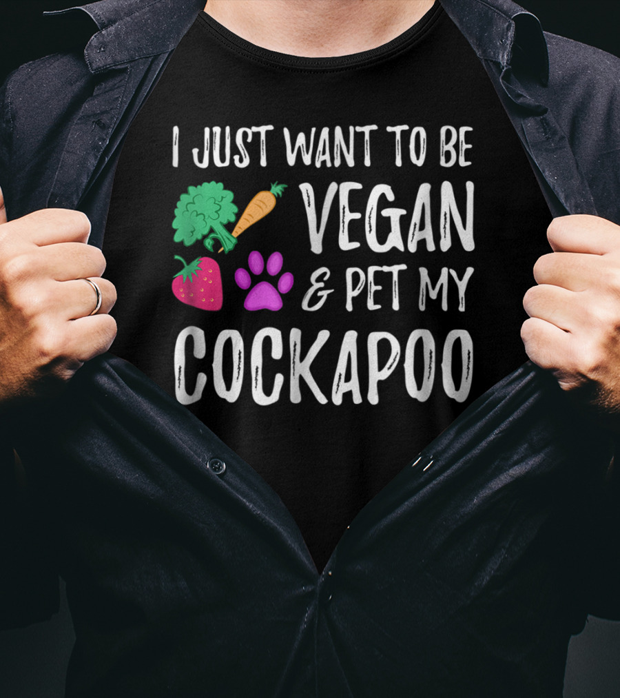 I Just Want To Be Vegan And Pet My Cockapoo Dog Mom Funny Vegetarian Idea81 T-Shirt