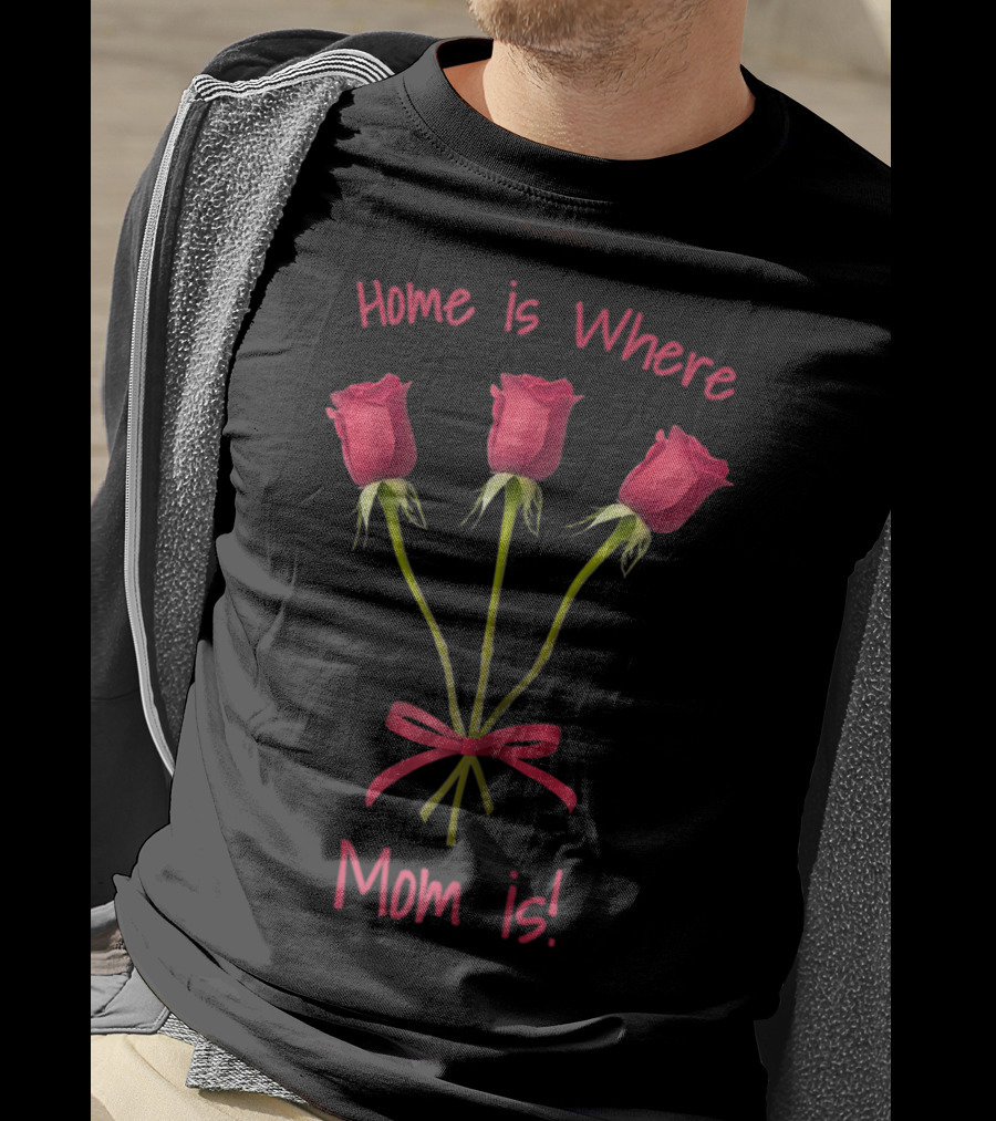 Turtletay Rose Flower Home Is Where Mom Is T-Shirt