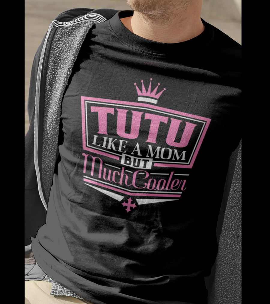 Tutu Like A Mom But Much Cooler With Crown T-Shirt