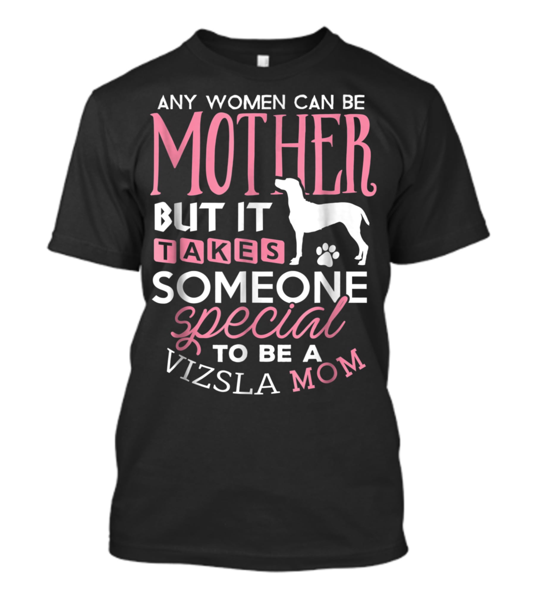 Any Women Can Be Mother But It Takes Someone Special To Be A Vizsla Mom T-Shirt