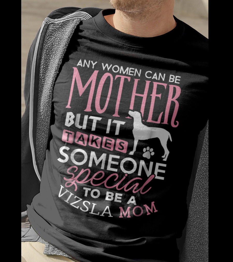 Any Women Can Be Mother But It Takes Someone Special To Be A Vizsla Mom T-Shirt