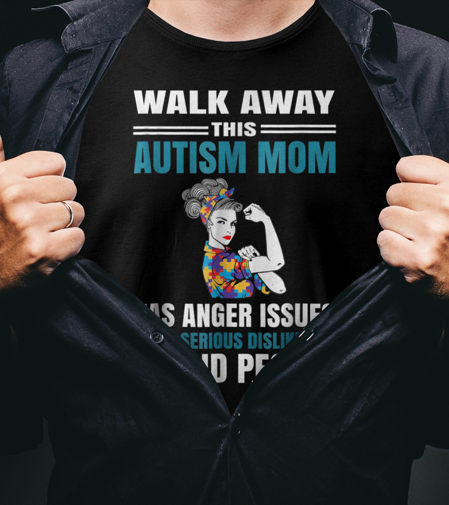 Walk Away This Autism Mom Has Anger Issues And A Serious Dislike For Stupid People T-Shirt