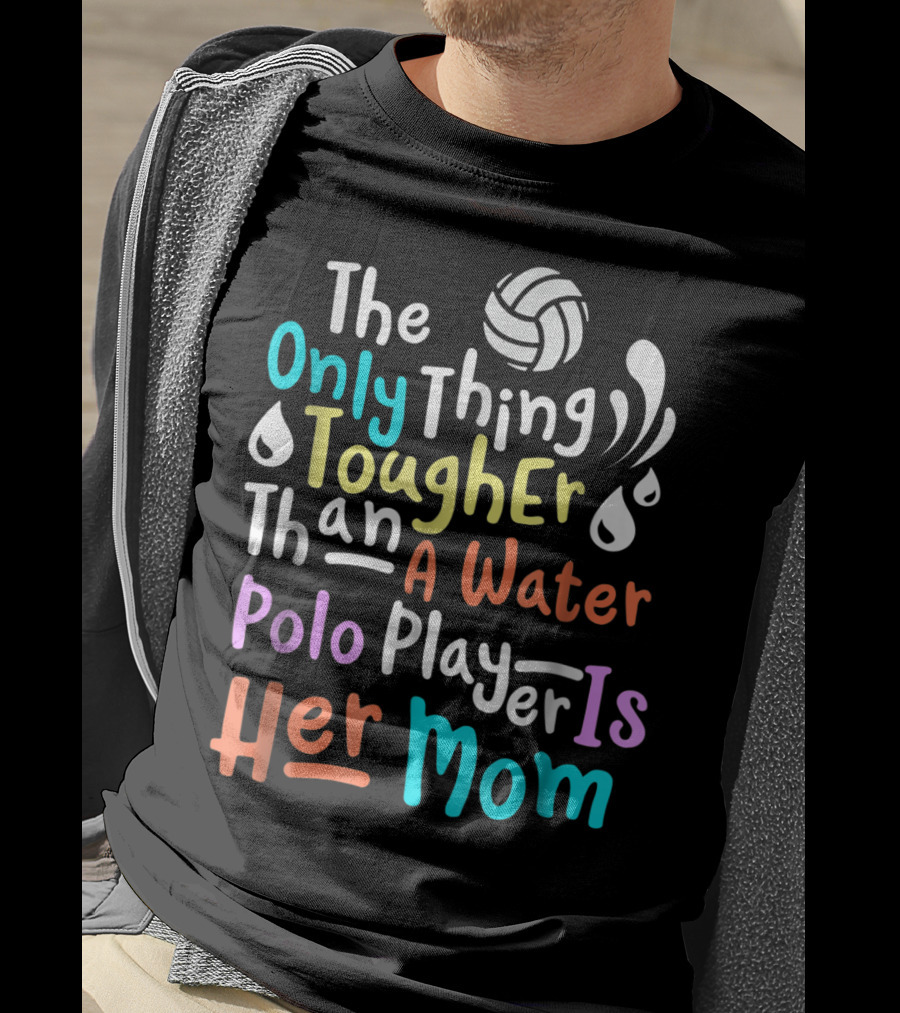 The Only Thing Tougher Than A Water Polo Player Is Her Mom T-Shirt